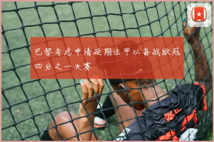 巴黎考虑申请延期法甲以备战欧冠四分之一决赛