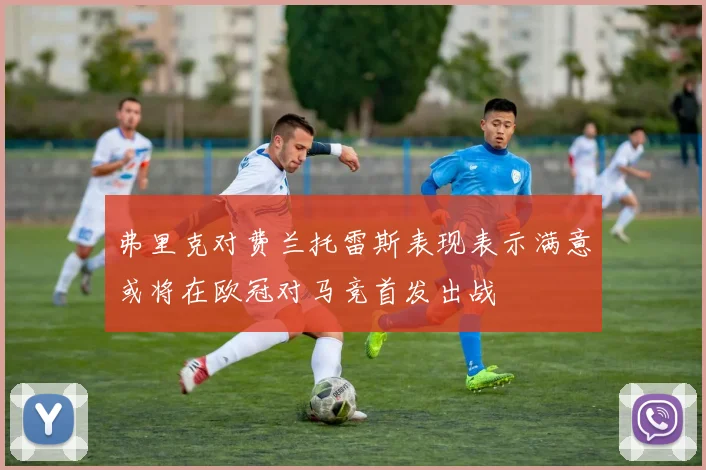 弗里克对费兰托雷斯表现表示满意或将在欧冠对马竞首发出战