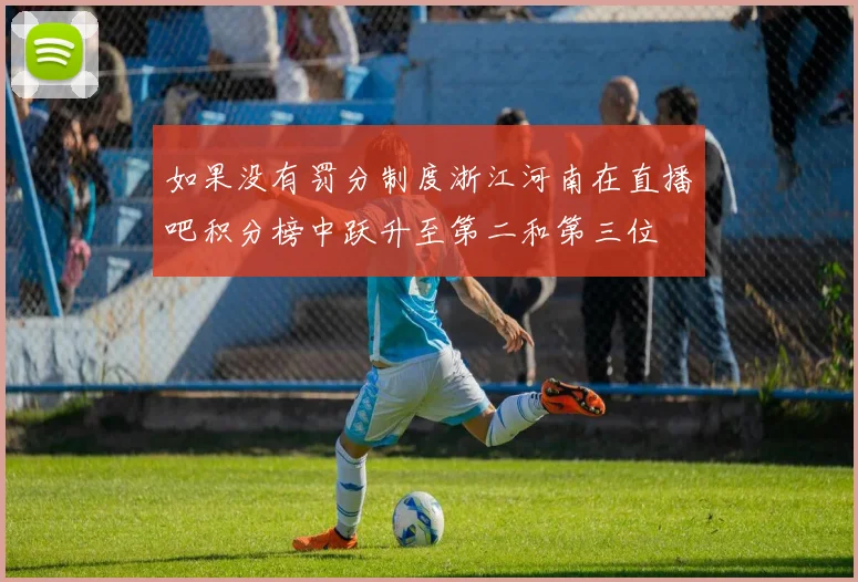 如果没有罚分制度浙江河南在直播吧积分榜中跃升至第二和第三位