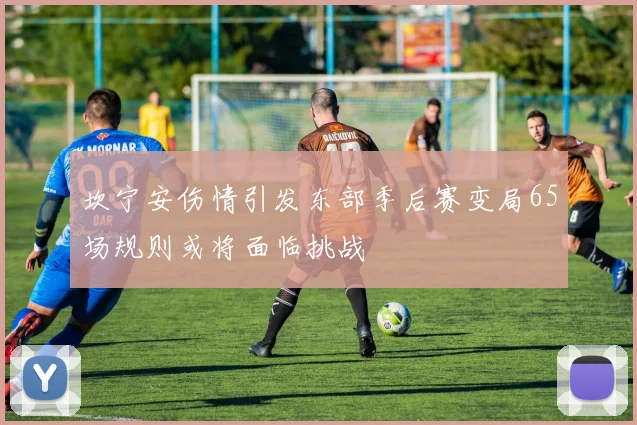 坎宁安伤情引发东部季后赛变局65场规则或将面临挑战