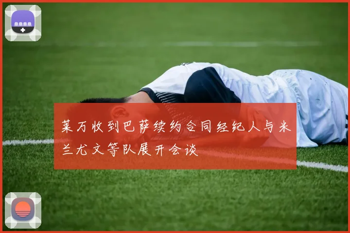 莱万收到巴萨续约合同经纪人与米兰尤文等队展开会谈