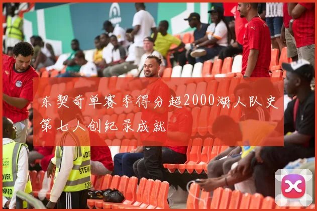 东契奇单赛季得分超2000湖人队史第七人创纪录成就